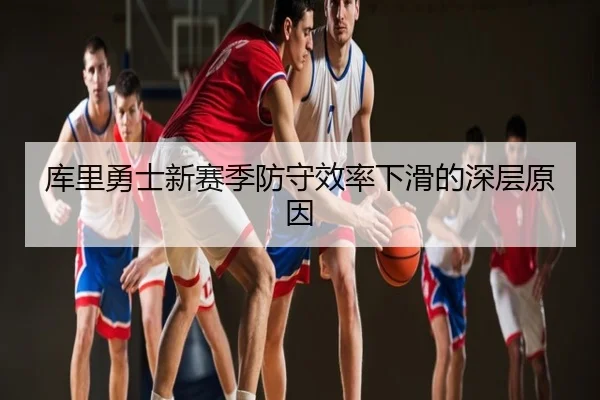 库里勇士新赛季防守效率下滑的深层原因