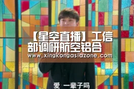 【星空直播】工信部调研航空铝合金及航空新材料发展(图3) 星空下载